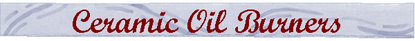 Ceramic Oil Burners